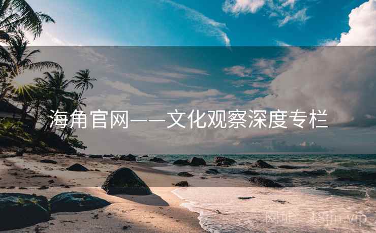 海角官网——文化观察深度专栏