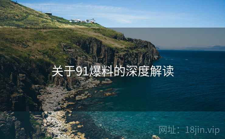 关于91爆料的深度解读