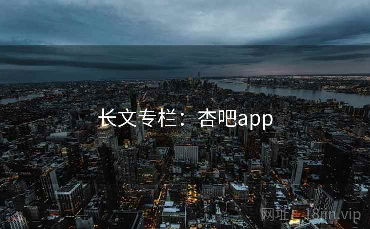 长文专栏：杏吧app