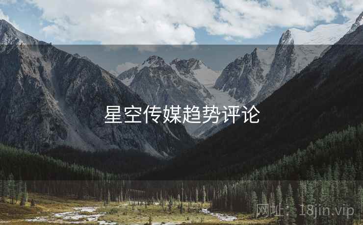 星空传媒趋势评论