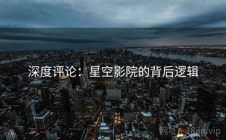 深度评论：星空影院的背后逻辑