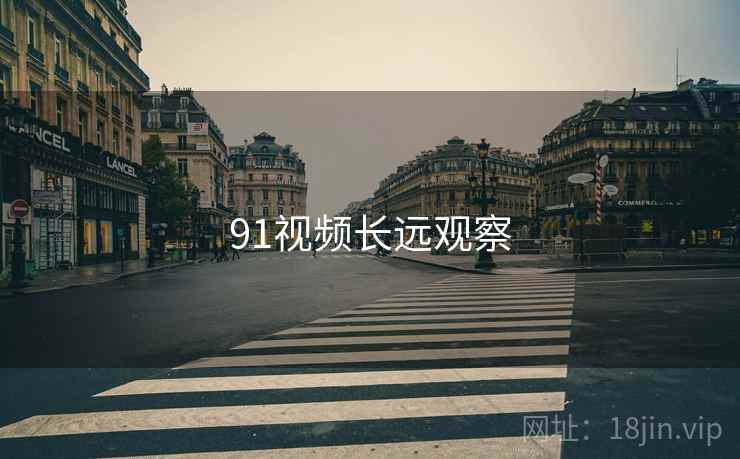 91视频长远观察