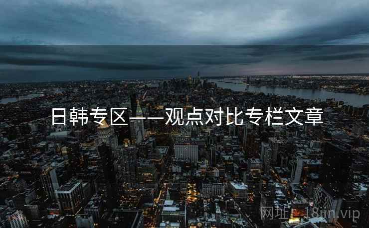 日韩专区——观点对比专栏文章 日韩专区——观点对比专栏文章