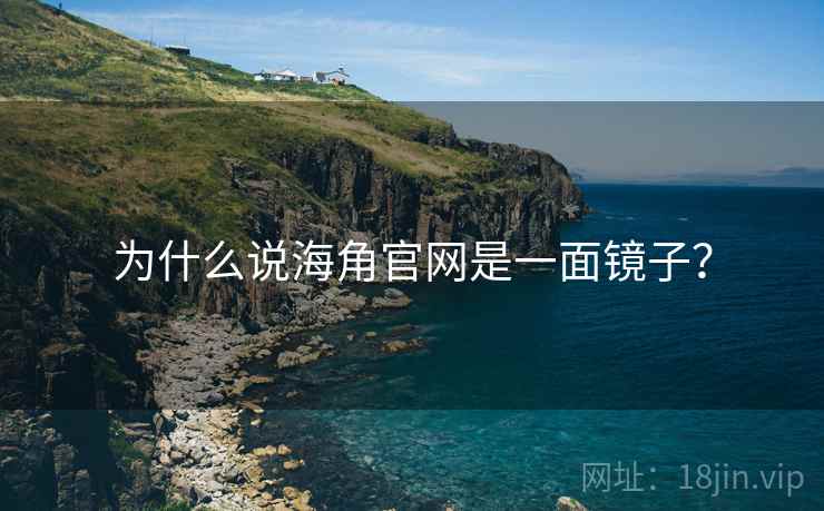 为什么说海角官网是一面镜子? 为什么说海角官网是一面镜子?