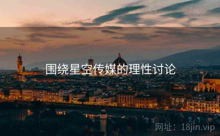 围绕星空传媒的理性讨论 围绕星空传媒的理性讨论