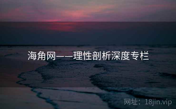 海角网——理性剖析深度专栏 海角网——理性剖析深度专栏
