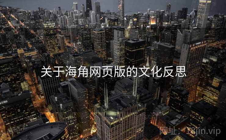 关于海角网页版的文化反思 关于海角网页版的文化反思