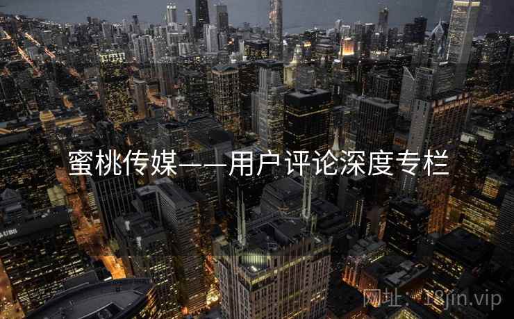 蜜桃传媒——用户评论深度专栏 蜜桃传媒——用户评论深度专栏