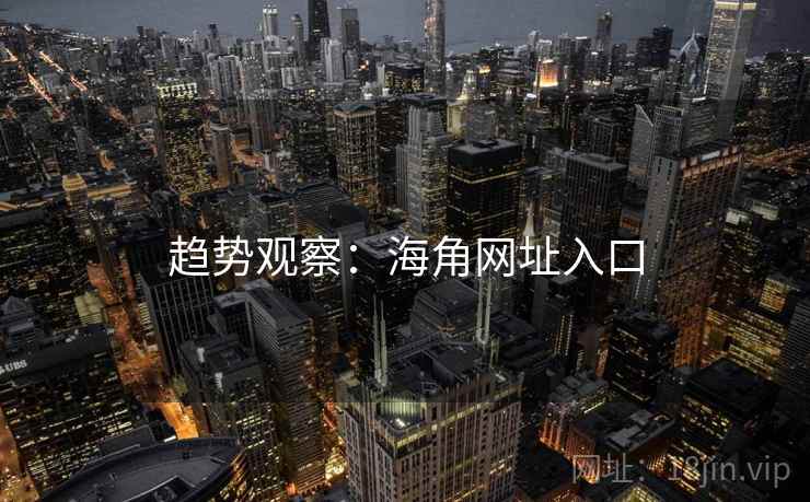 趋势观察:海角网址入口 趋势观察:海角网址入口
